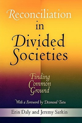 Reconciliation in Divided Societies: Finding Common Ground by Daly, Erin