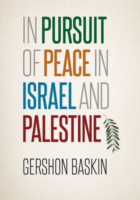 In Pursuit of Peace in Israel and Palestine by Baskin, Gershon