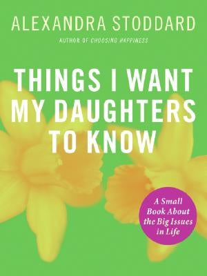 Things I Want My Daughters To Know by Stoddard, Alexandra