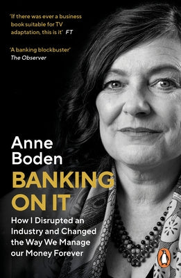 Banking on It: How I Disrupted an Industry and Changed the Way We Manage Our Money Forever by Boden, Anne