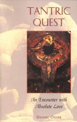 Tantric Quest: An Encounter with Absolute Love by Odier, Daniel