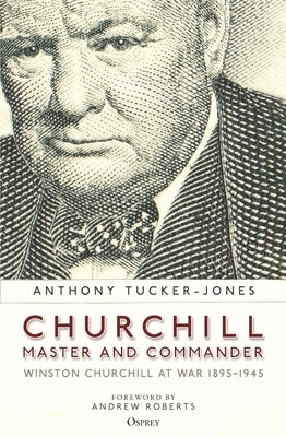 Churchill, Master and Commander: Winston Churchill at War 1895-1945 by Tucker-Jones, Anthony