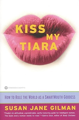 Kiss My Tiara: How to Rule the World as a Smartmouth Goddess by Gilman, Susan Jane