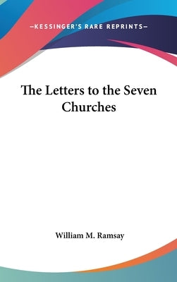 The Letters to the Seven Churches by Ramsay, William M.