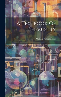 A Textbook Of Chemistry by Noyes, William Albert
