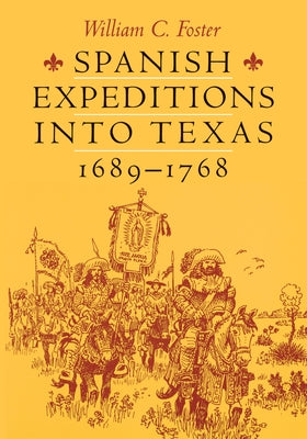 Spanish Expeditions into Texas, 1689-1768 by Foster, William C.