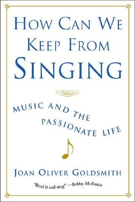 How Can We Keep from Singing: Music and the Passionate Life (Revised) by Goldsmith, Joan Oliver