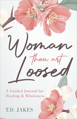 Woman Thou Art Loosed: A Guided Journal for Healing & Wholeness by Jakes, T. D.