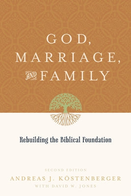 God, Marriage, and Family: Rebuilding the Biblical Foundation (Second Edition) by K&#195;&#182;stenberger, Andreas J.