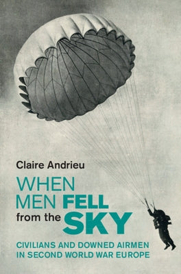 When Men Fell from the Sky: Civilians and Downed Airmen in Second World War Europe by Andrieu, Claire