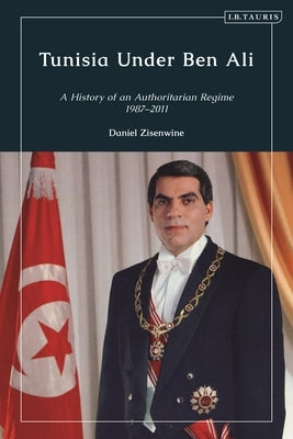 Tunisia Under Ben Ali: A History of an Authoritarian Regime, 1987-2011 by Zisenwine, Daniel