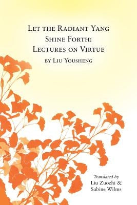 Let the Radiant Yang Shine Forth: Lectures on Virtue by Wilms, Sabine