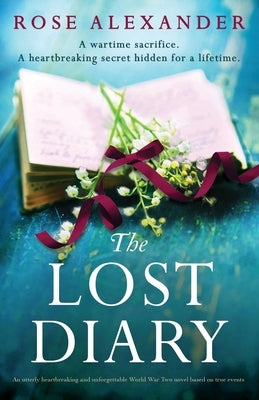 The Lost Diary: An utterly heartbreaking and unforgettable World War Two novel based on true events by Alexander, Rose