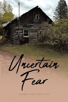 Uncertain Fear by Foss, Andrea Heather
