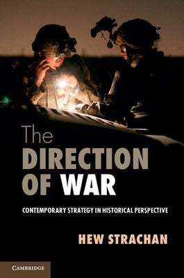 The Direction of War: Contemporary Strategy in Historical Perspective by Strachan, Hew