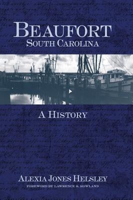 Beaufort, South Carolina: A History by Helsley, Alexia Jones