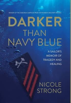 Darker Than Navy Blue: A Sailor's Memoir of Tragedy and Healing by Strong, Nicole