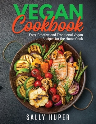 Vegan Recipes: Easy, Creative and Traditional Vegan Recipes for the Home Cook by Huper, Sally