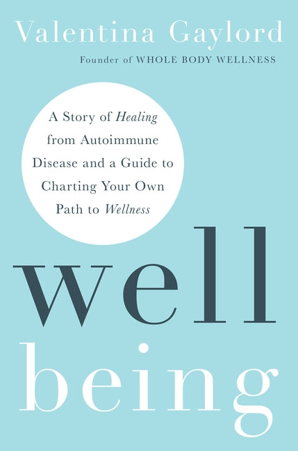 Well Being: A Story of Healing from Autoimmune Disease and a Guide to Charting Your Own Path to Wellness by Gaylord, Valentina