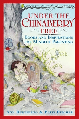 Under the Chinaberry Tree: Books and Inspirations for Mindful Parenting by Ruethling, Ann