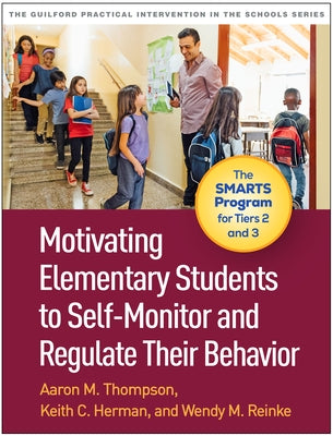 Motivating Elementary Students to Self-Monitor and Regulate Their Behavior: The Smarts Program for Tiers 2 and 3 by Thompson, Aaron M.