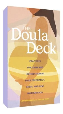 The Doula Deck: Practices for Calm and Connection in Your Pregnancy, Birth, and New Motherhood by Bregman, Lori