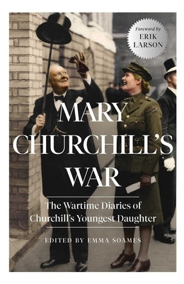 Mary Churchill's War: The Wartime Diaries of Churchill's Youngest Daughter by Soames, Emma