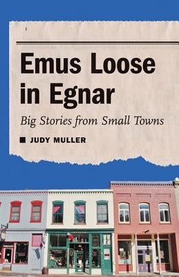 Emus Loose in Egnar: Big Stories from Small Towns by Muller, Judy