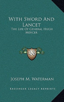 With Sword And Lancet: The Life Of General Hugh Mercer by Waterman, Joseph M.