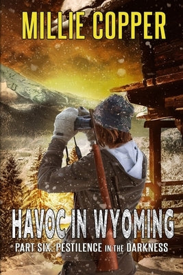 Pestilence in the Darkness: Havoc in Wyoming, Part 6 America's New Apocalypse by Copper, Millie