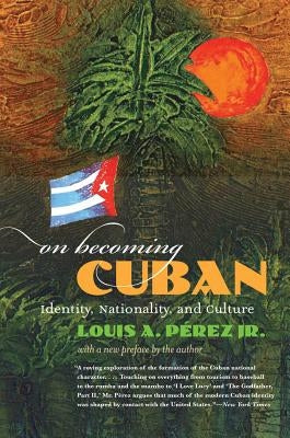 On Becoming Cuban: Identity, Nationality, and Culture by P?rez, Louis A., Jr.