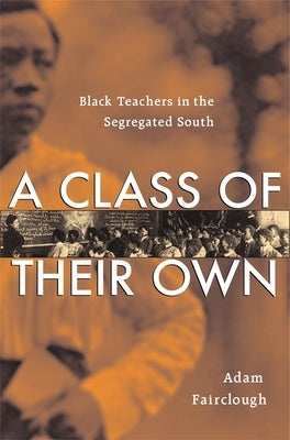 A Class of Their Own: Black Teachers in the Segregated South by Fairclough, Adam