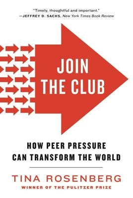 Join the Club: How Peer Pressure Can Transform the World by Rosenberg, Tina