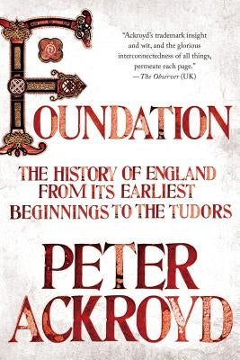 Foundation: The History of England from Its Earliest Beginnings to the Tudors by Ackroyd, Peter