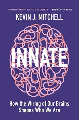 Innate: How the Wiring of Our Brains Shapes Who We Are by Mitchell, Kevin J.