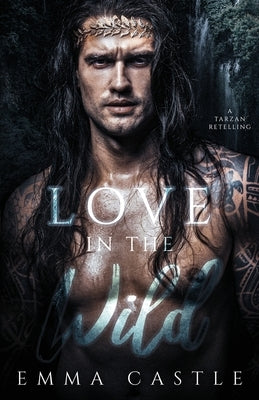 Love in the Wild: A Tarzan Retelling by Castle, Emma