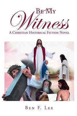 Be My Witness: A Christian Historical Fiction Novel by F. Lee, Ben