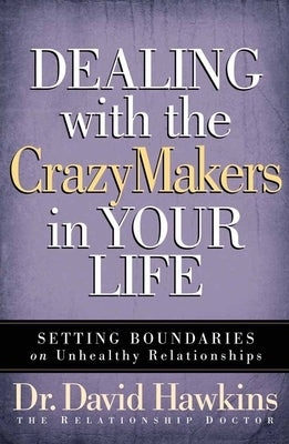 Dealing with the Crazymakers in Your Life: Setting Boundaries on Unhealthy Relationships by Hawkins, David