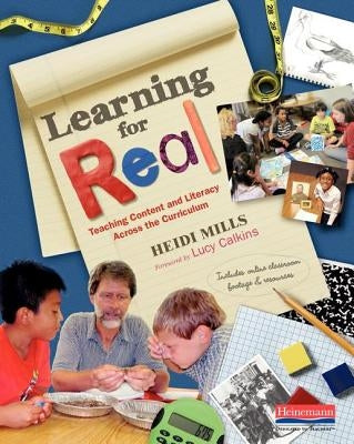 Learning for Real: Teaching Content and Literacy Across the Curriculum by Mills, Heidi