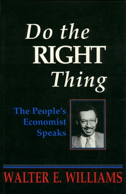 Do the Right Thing: The People's Economist Speaks by Williams, Walter E.