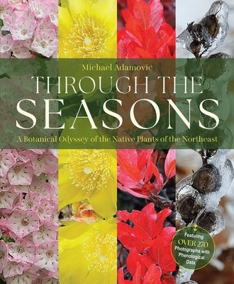 Through the Seasons: A Botanical Odyssey of the Native Plants of the Northeast by Adamovic, Michael