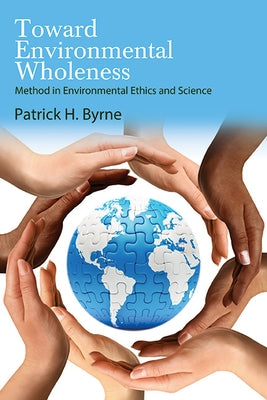 Toward Environmental Wholeness: Method in Environmental Ethics and Science by Byrne, Patrick H.