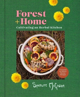 Forest + Home: Cultivating an Herbal Kitchen by McGowan, Spencre
