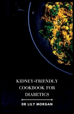 Kidney-Friendly Cookbook for Diabetics by Morgan, Lily