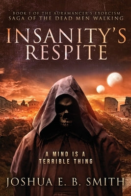 Insanity's Respite: A Grimdark Fantasy Horror Novel by Smith, Joshua E. B.