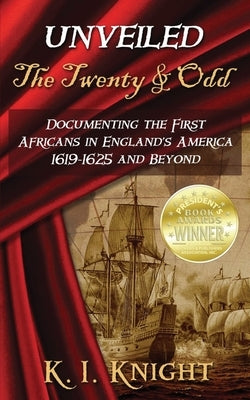 UNVEILED - The Twenty & Odd: Documenting the First Africans in England's America 1619-1625 and Beyond by Knight, K. I.