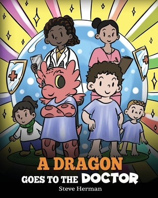 A Dragon Goes to the Doctor: A Story About Doctor Visits by Herman, Steve