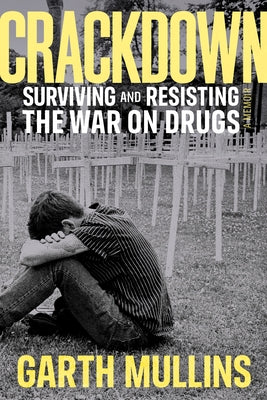 Crackdown: Surviving and Resisting the War on Drugs by Mullins, Garth