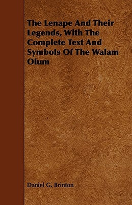 The Lenape And Their Legends, With The Complete Text And Symbols Of The Walam Olum by Brinton, Daniel G.