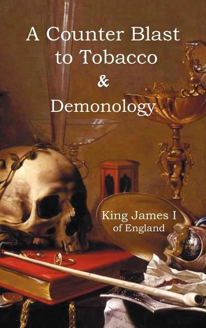 A Counter-Blaste to Tobacco & Demonology by King of England, James I.